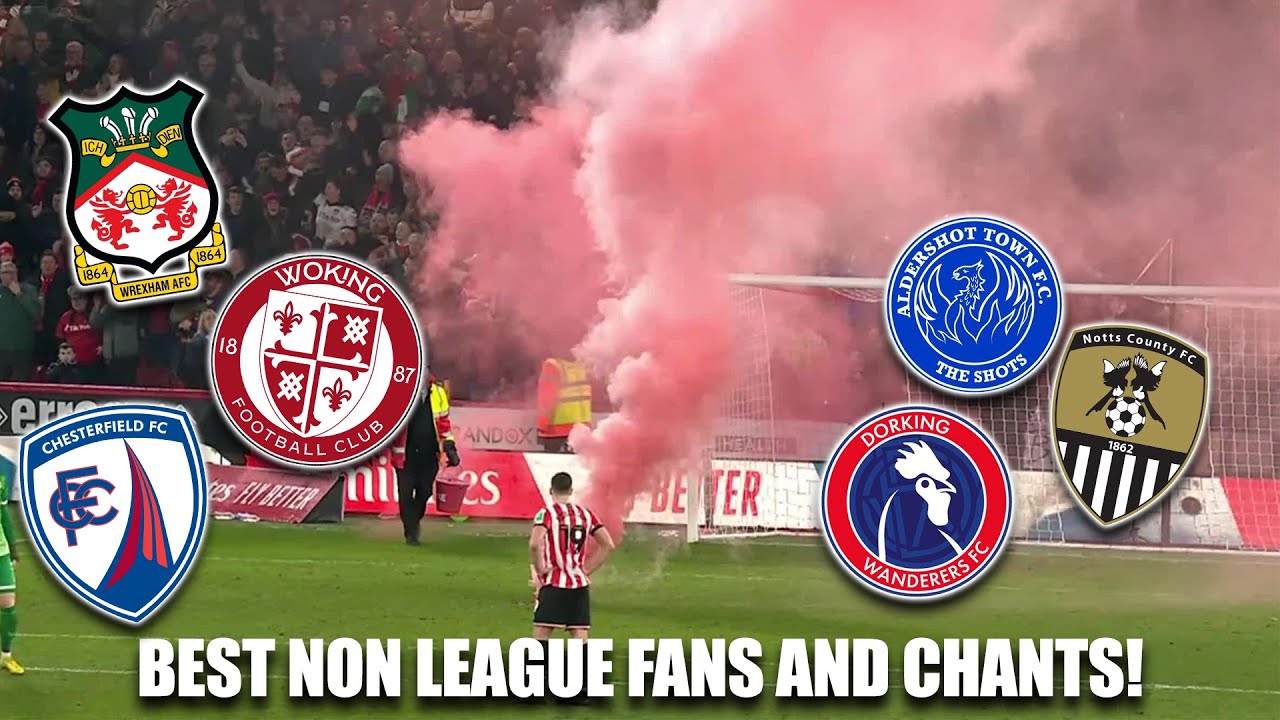 BEST NON LEAGUE FANS & CHANTS!