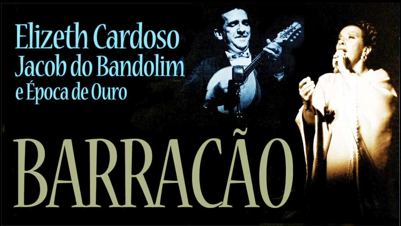 Barracão - Elizeth Cardoso, Jacob do Bandolim e Época de Ouro