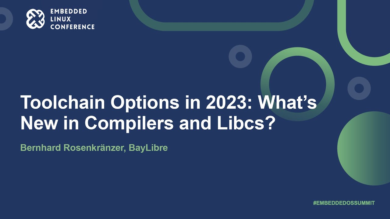 Toolchain Options in 2023: What's New in Compilers and Libcs? - Bernhard Rosenkränzer, BayLibre