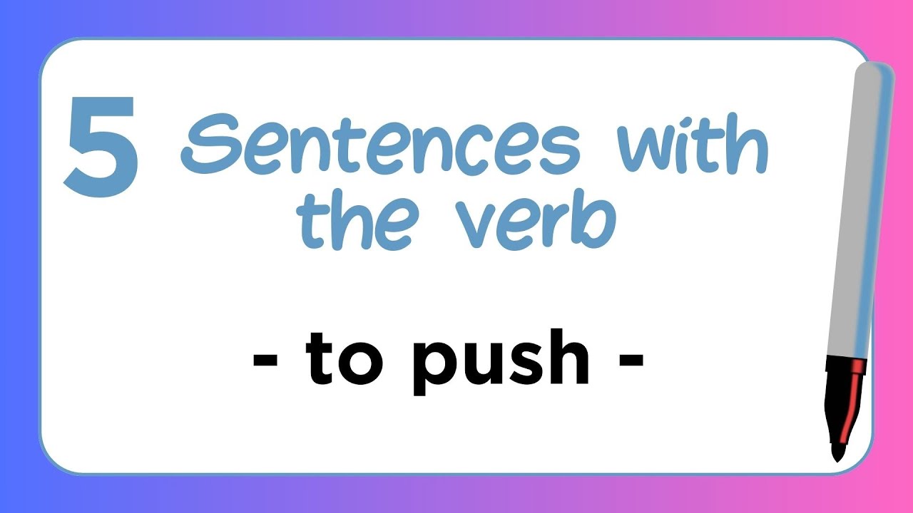 5 Sentences with the Verb - TO PUSH