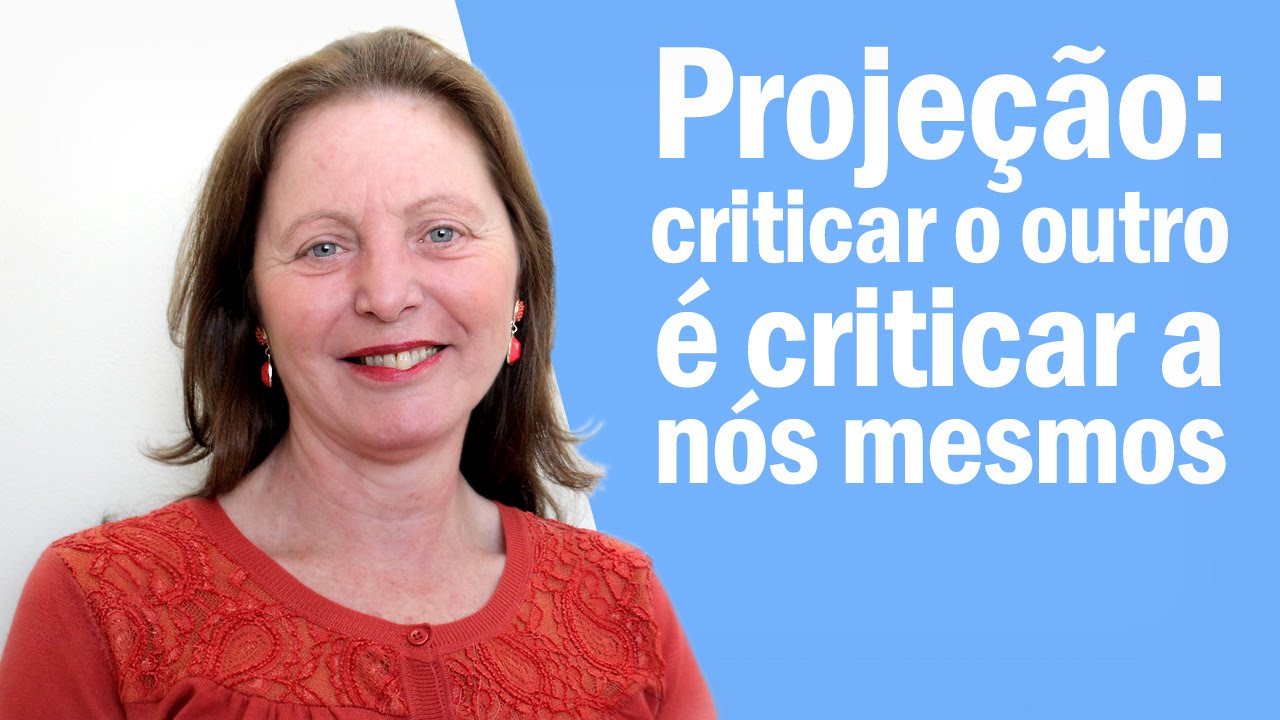PROJEÇÃO - criticar o outro é criticar a nós mesmos.