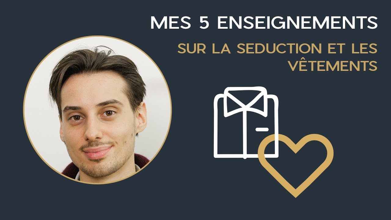 Mes 5 enseignements sur la SEDUCTION et les vêtements - Sape m'en Cinq #15