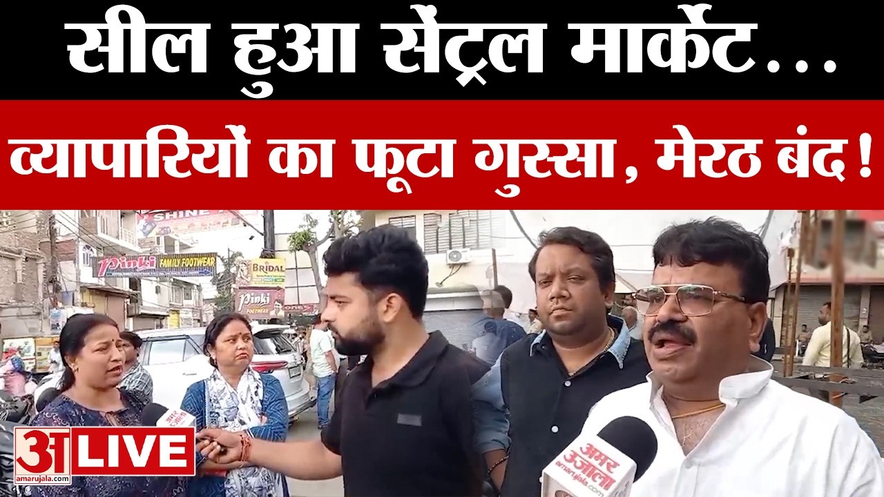 Meerut LIVE: सेंट्रल मार्केट सील, व्यापारियों का फूटा गुस्सा...आज मेरठ बंद! | UP News | Amar Ujala