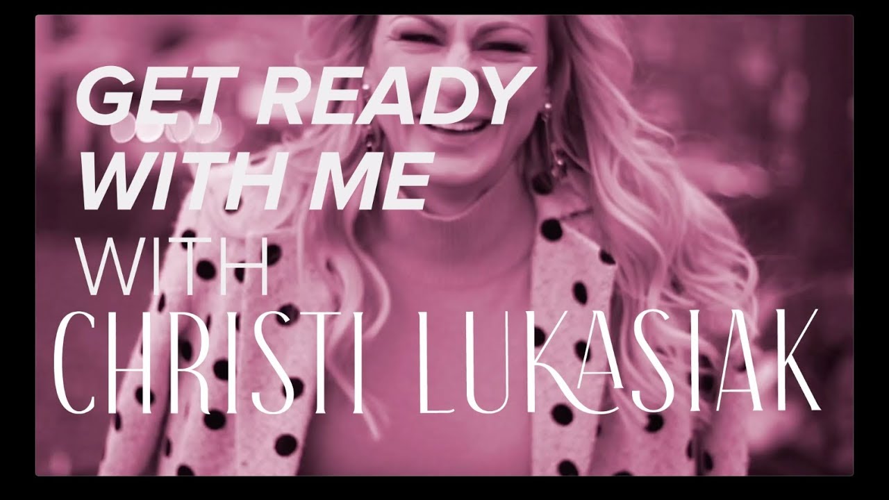 GRWM Christi Lukasiak