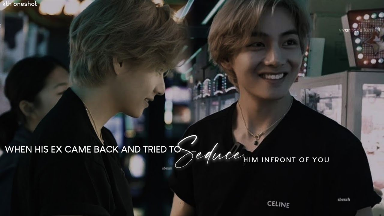 When his ex came back and tried to seduce him infront of you||TAEHYUNG ONESHOT||