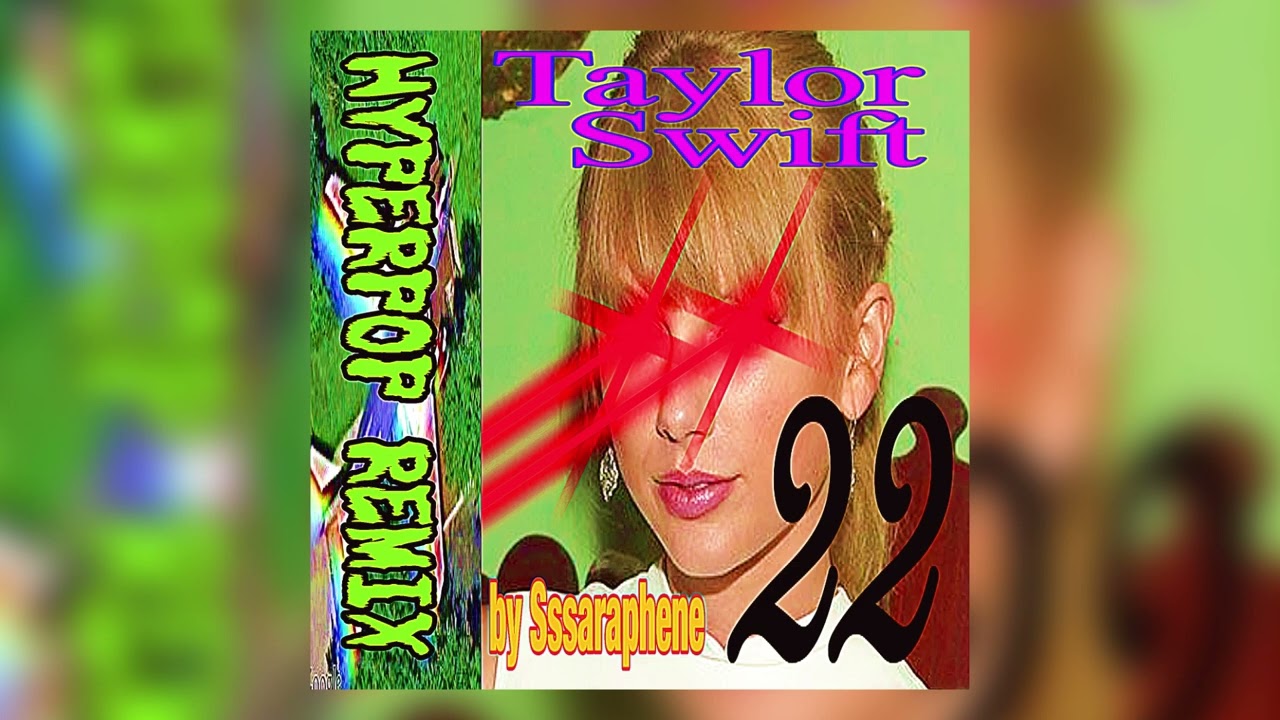 Taylor Swift — 22 (hyperpop remix by Sssaraphene) [REMASTERED]