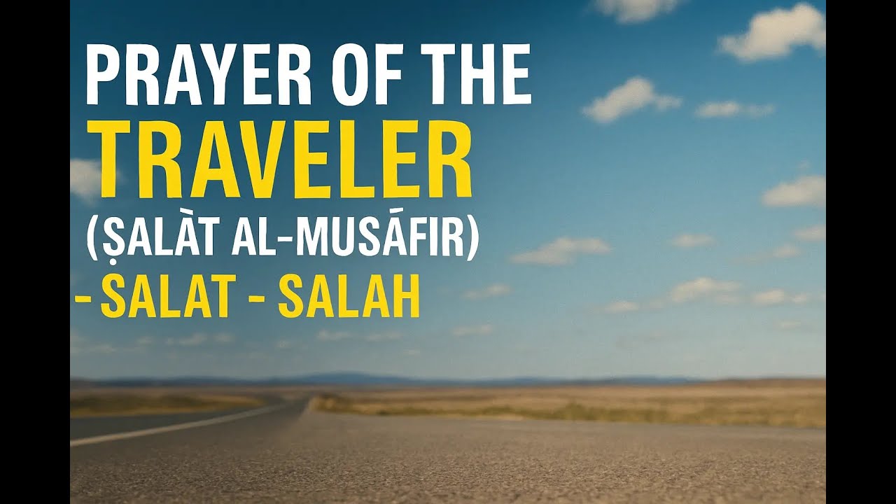 PRAYER OF THE TRAVELER IN ISLAM (ṢALĀT AL-MUSĀFIR) - SALAT - SALAH