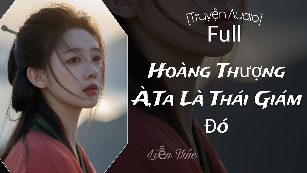 [Truyện Audio] Hoàng Thượng À, Thần Là Thái Giám Mà - Full