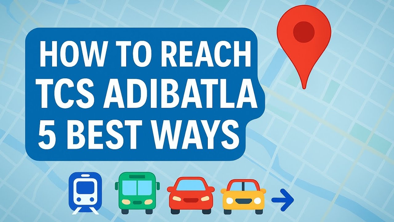 How to Reach TCS Adibatla | 5 Best Ways (Metro, Bus, Train, Cab, Airport Route Guide) 