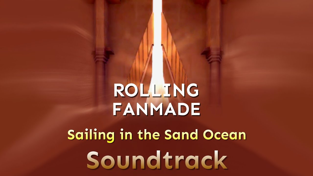 Rolling Fanmade - Sailing in the Sand Ocean  (Soundtrack) • Coming Soon