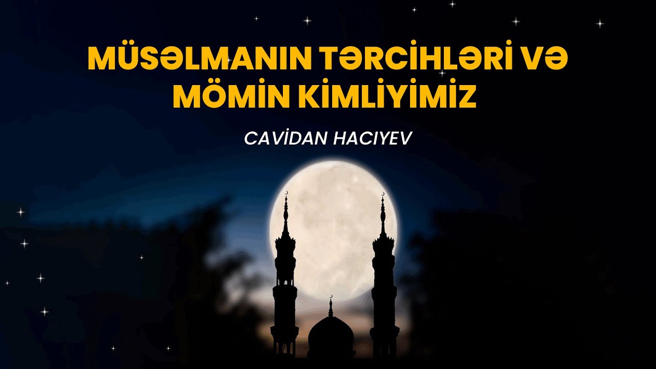 Müsəlmanın Tərcihləri və Mömin Kimliyimiz - Cavidan Hacıyev