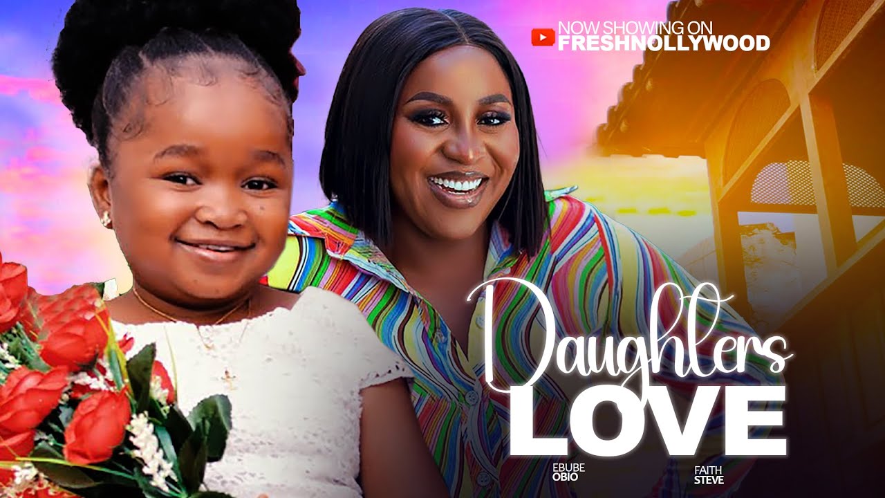 DAUGHTER'S LOVE - EBUBE OBIO AND FAITH STEVE