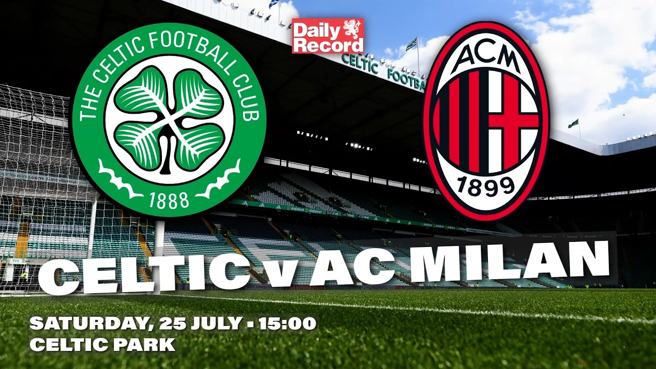 Celtic v AC Milan live stream, TV channel and kick off time for Parkhead friendly