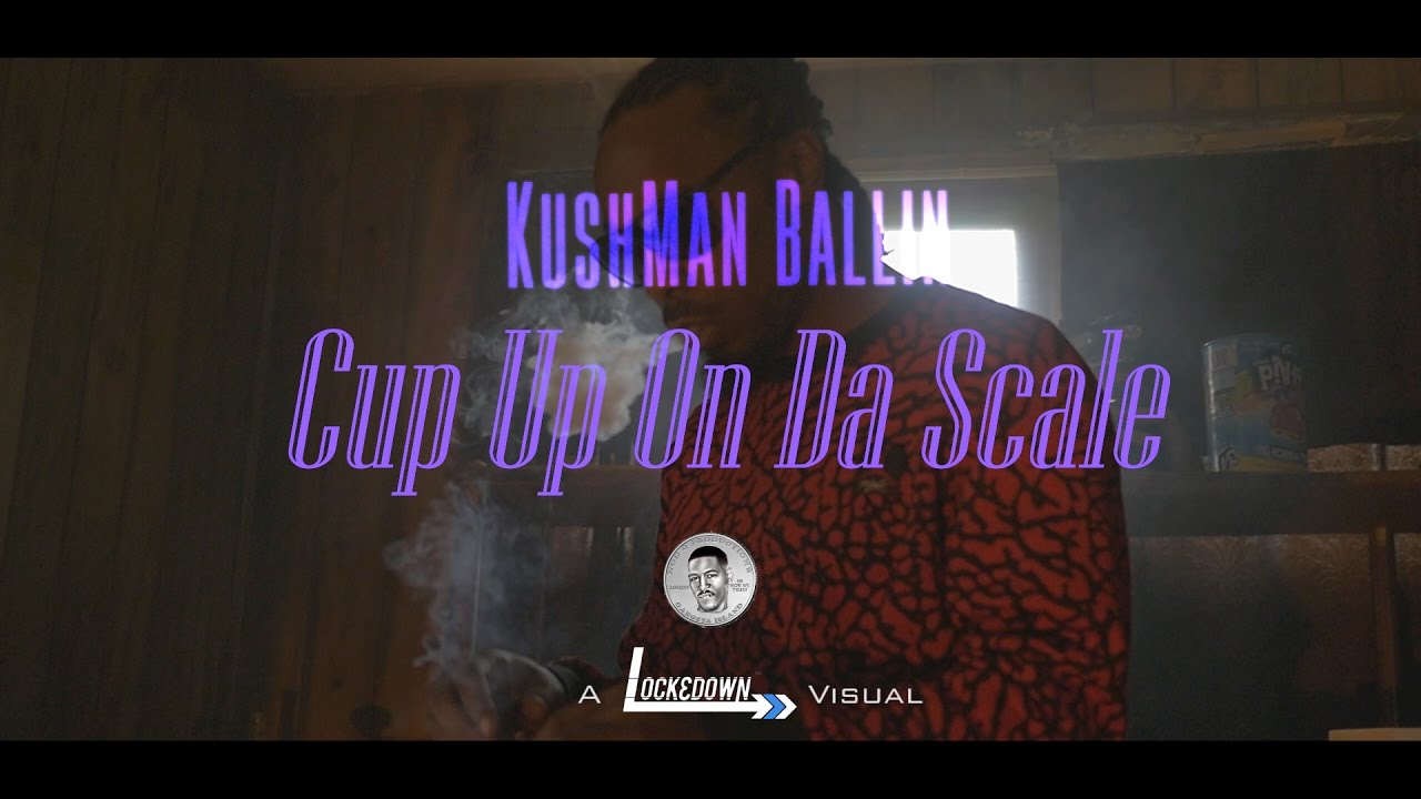 KushMan Ballin - Cup Up On Da Scale // Shot By @_Tavifresh