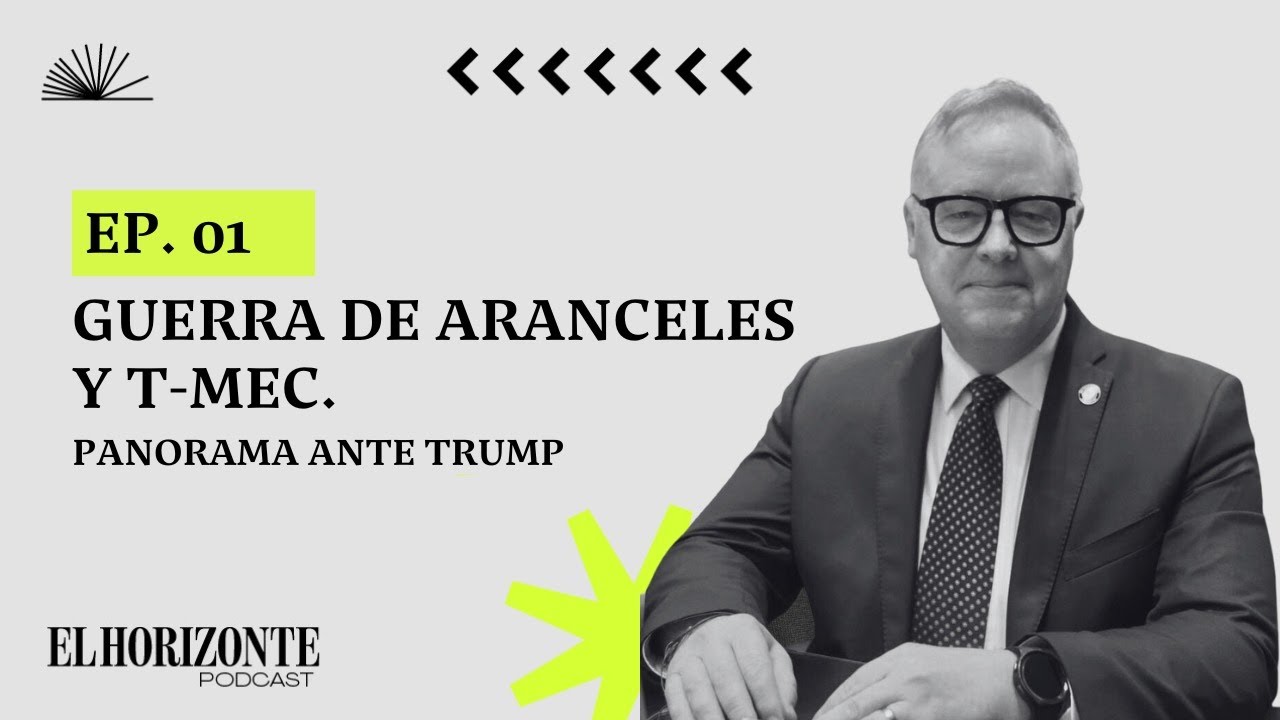 ¿Qué pasará con el TMEC cuando llegue Trump? | El Horizonte Podcast Ep. 01 - Carlos Suárez