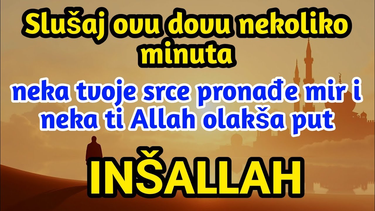 Slušaj ovu dovu nekoliko minuta, neka tvoje srce pronađe mir i neka ti Allah olakša put. Inšallah