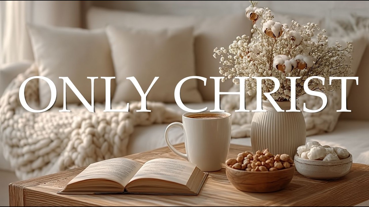 Only Christ - Soaking Worship Piano for Deep Prayer & God's Presence