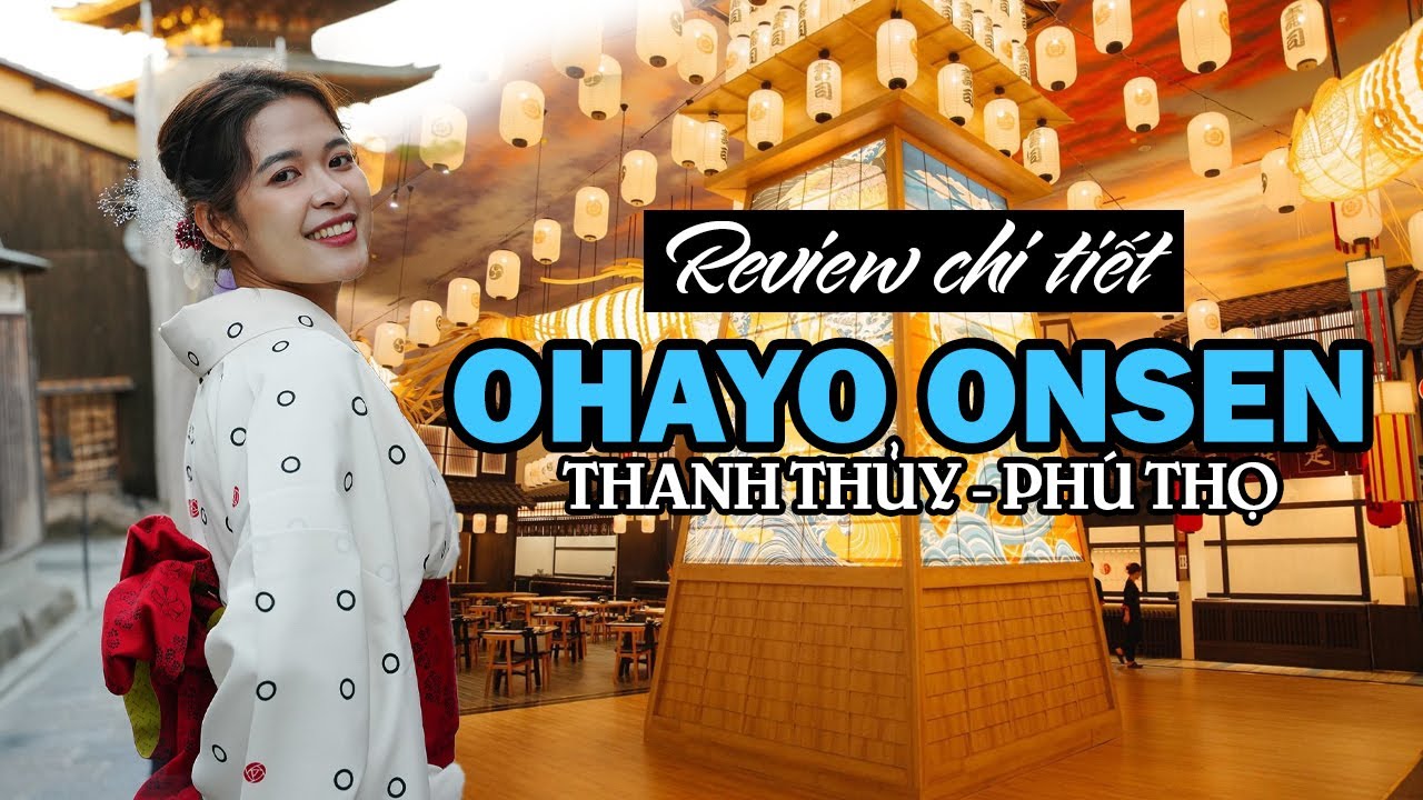 Review chi tiết Ohayo Onsen Thanh Thuỷ Phú Thọ | Khu tắm khoáng nóng lớn nhất miền Bắc