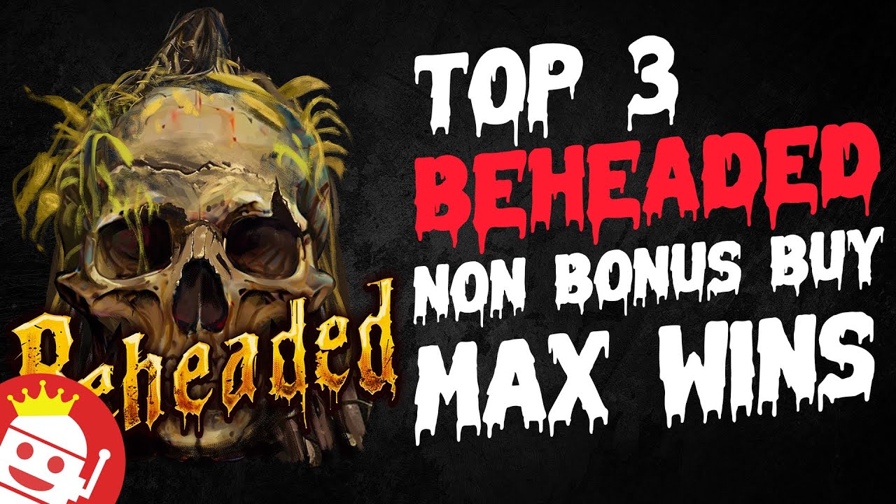 BEHEADED SLOT 💥 TOP 3 NON BONUS BUY MAX WINS SO FAR!
