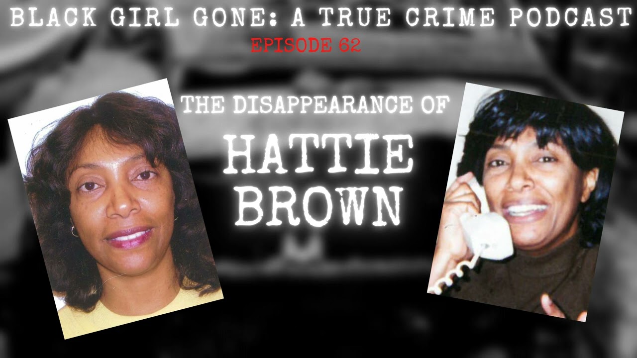 The Disappearance Of Hattie Brown | Black Girl Gone A True Crime Podcast