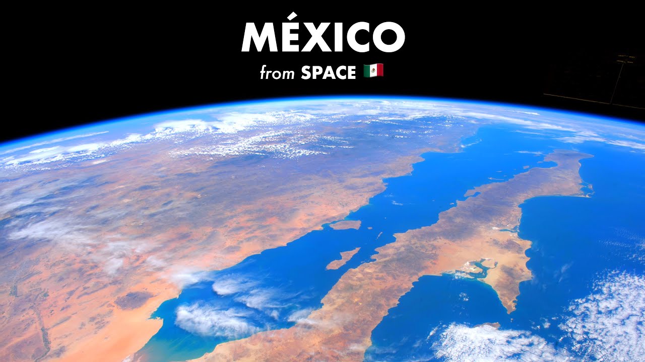 Así se ve MÉXICO desde el ESPACIO en 4K