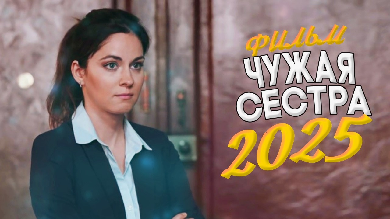 СИЛЬНО ШИКАРНЫЙ ФИЛЬМ ОКОЛДОВАЛ МИР! ЧУЖАЯ СЕСТРА Мелодрамы, фильмы новинки