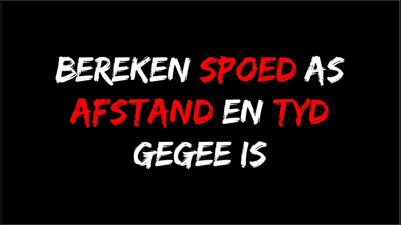 Koers | Afstand, spoed en tyd (bereken spoed)