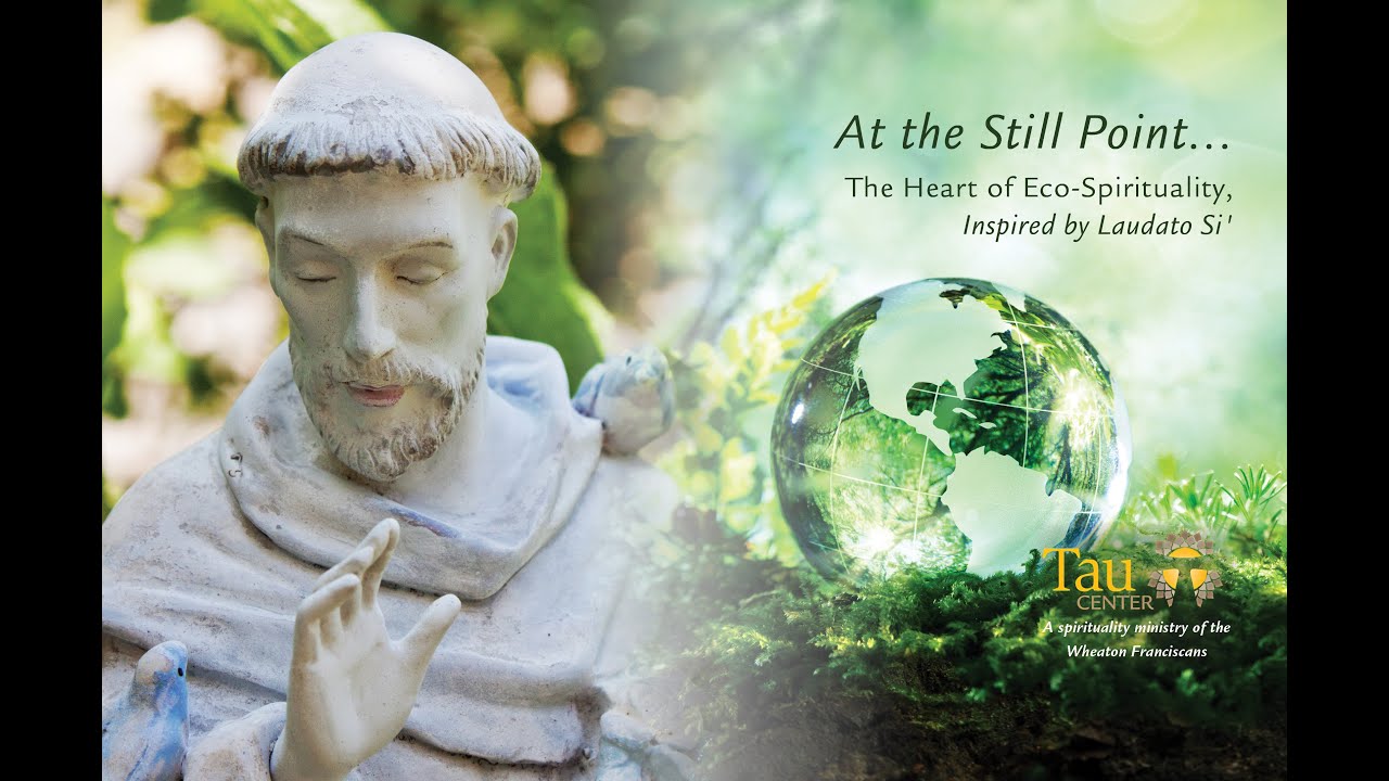 At the Still Point...The Heart of Eco-Spirituality, Inspired by Laudato Si'