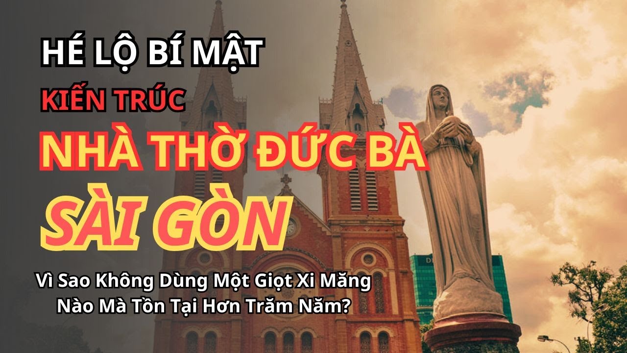 Bí Mật Nhà Thờ Đức Bà: Vì Sao Không Dùng Một Giọt Xi Măng Nào Mà Tồn Tại Hơn Trăm Năm?