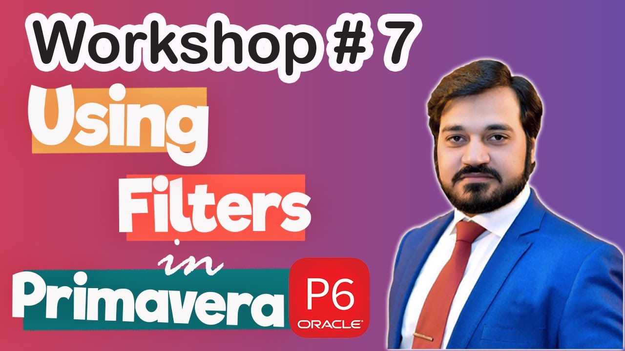 Workshop # 7 - Applying Filters in Primavera P6