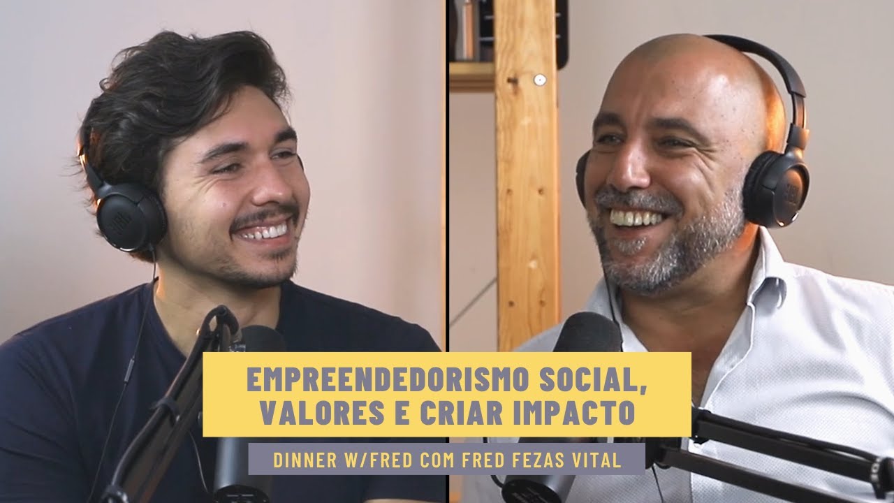 FRED FEZAS VITAL - Empreendedorismo Social, Valores & Criar Impacto | Dinner w/Fred