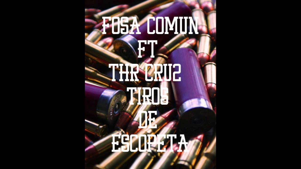 Fosa Común - Tiros De Escopeta Ft Thr Cru2