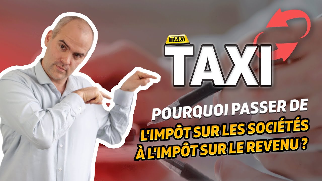 🚕TAXIS I Pourquoi passer de l’impôt sur les sociétés à l’impôt sur le revenu (IR)