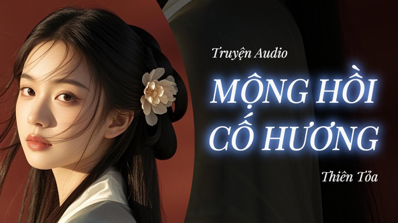 [Truyện Audio] MỘNG HỒI CỐ HƯƠNG || Thiên Tỏa