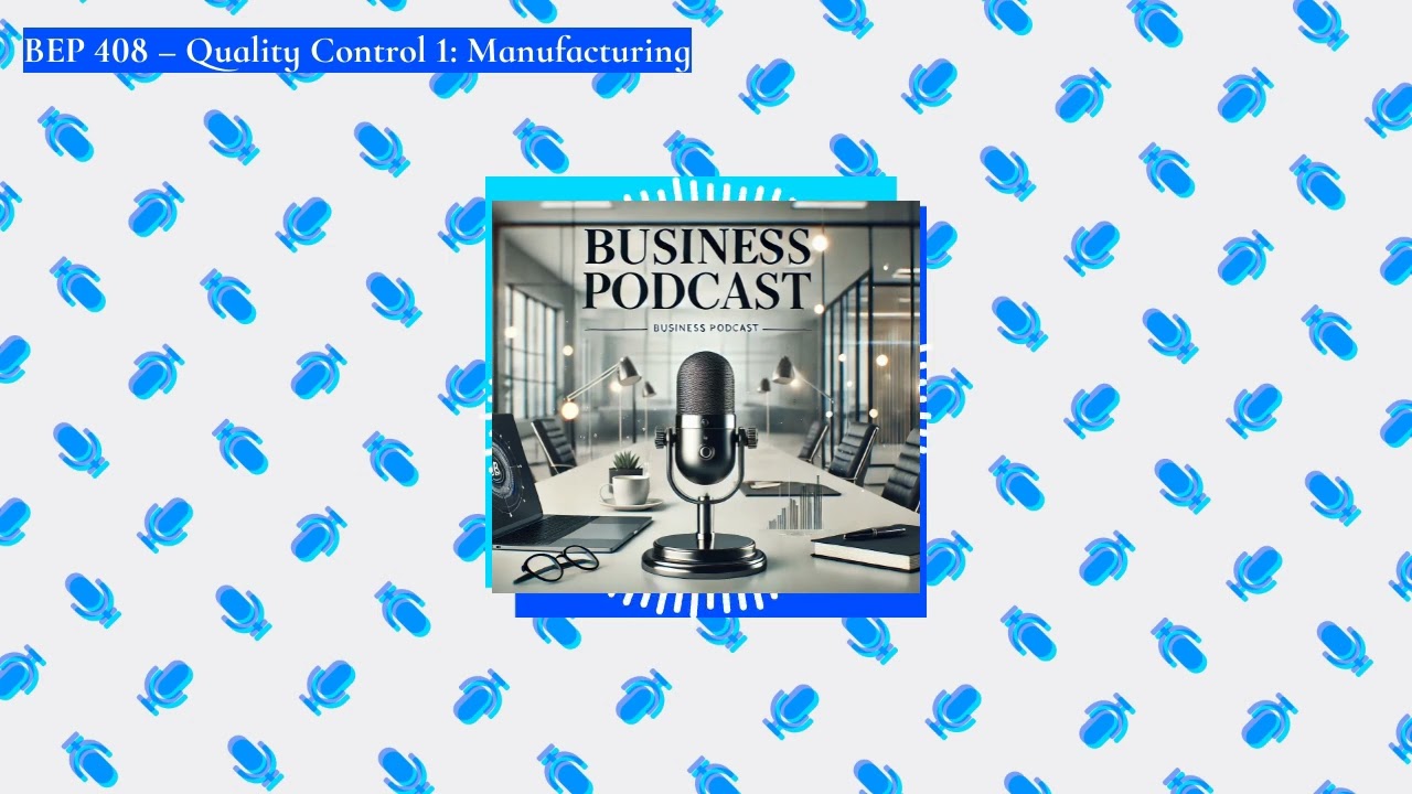 BUSINESS PODCAST BEP 408 &ndash; Quality Control 1: Manufacturing