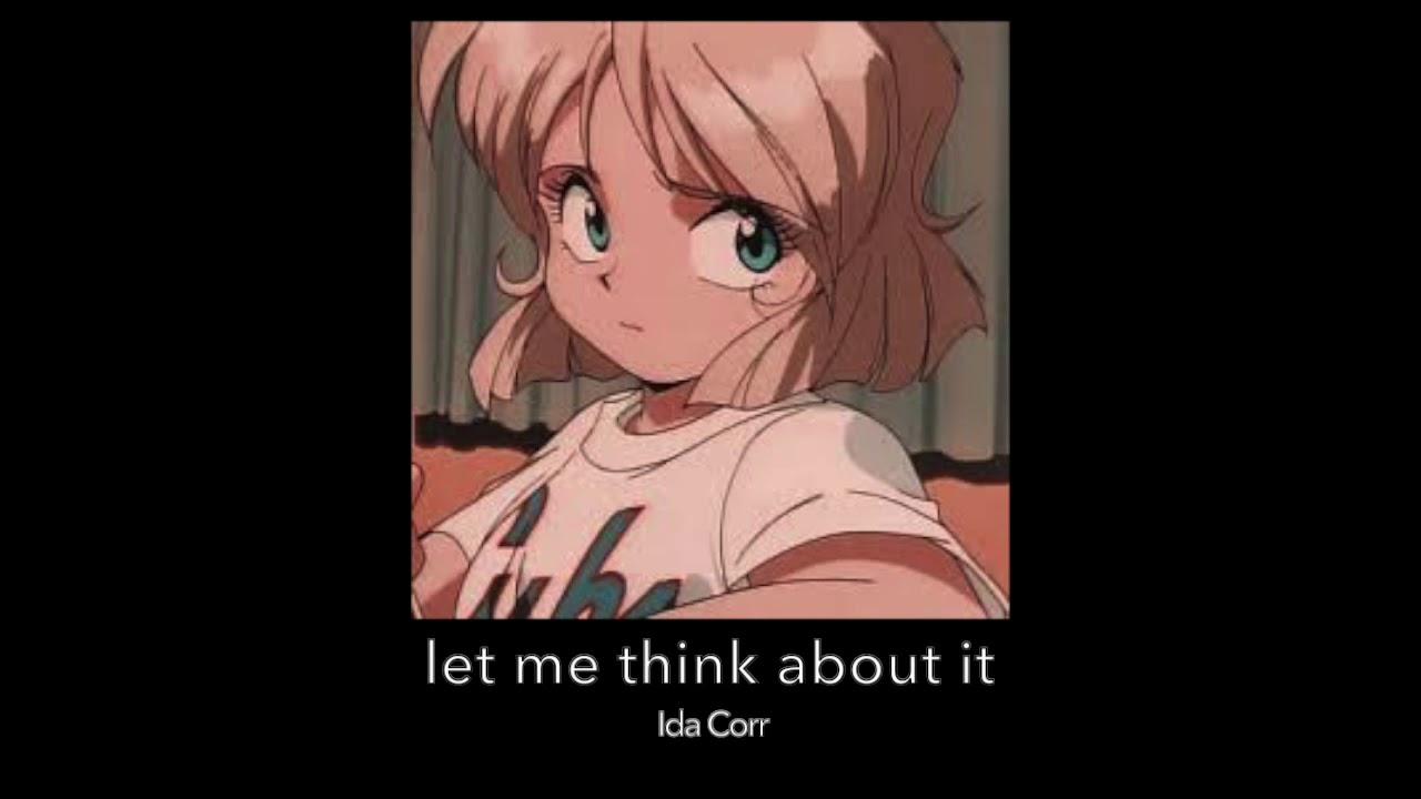 let me think about it (slowed down)