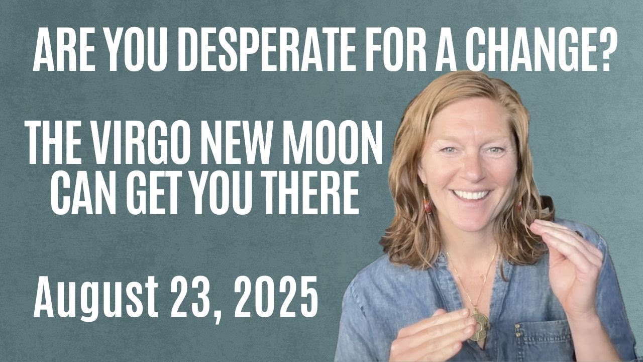 Are You Desperate for a Change? | Virgo New Moon, August 23, 2025