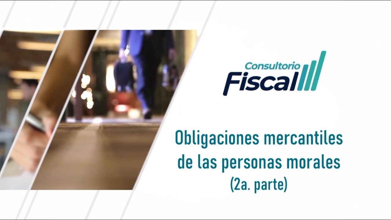 Obligaciones mercantiles de las personas morales parte 2 | 22 DIC 21 | Consultorio Fiscal