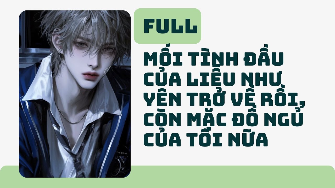 TRUYỆN AUDIO FULL MỐI TÌNH ĐẦU CỦA LIỄU NHƯ YÊN TRỞ VỀ RỒI, CÒN MẶC ĐỒ NGỦ CỦA TÔI NỮA