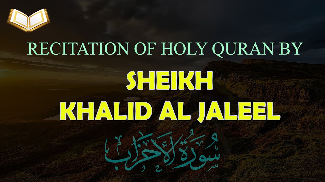 HOLY QURAN: 33-Surah Ahzab Beautiful Recitation by Sheikh Khalid Al Jaleel