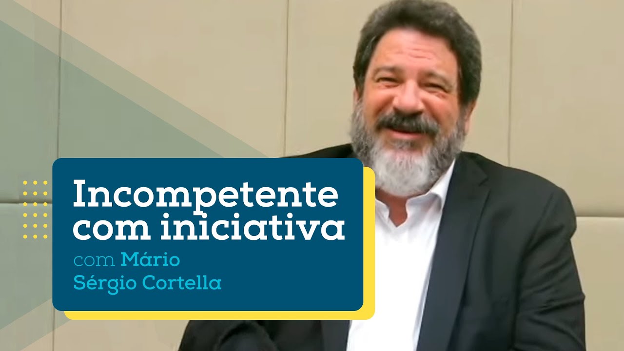 N&atilde;o seja um &ldquo;incompetente com iniciativa&rdquo; &ndash; M&aacute;rio S&eacute;rgio Cortella | FDC