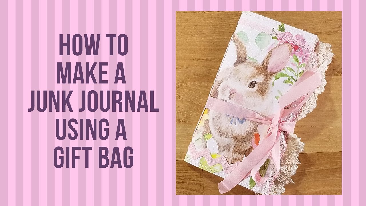 How To Make A Junk Journal Using A Gift Bag: Bunny Junk Journal