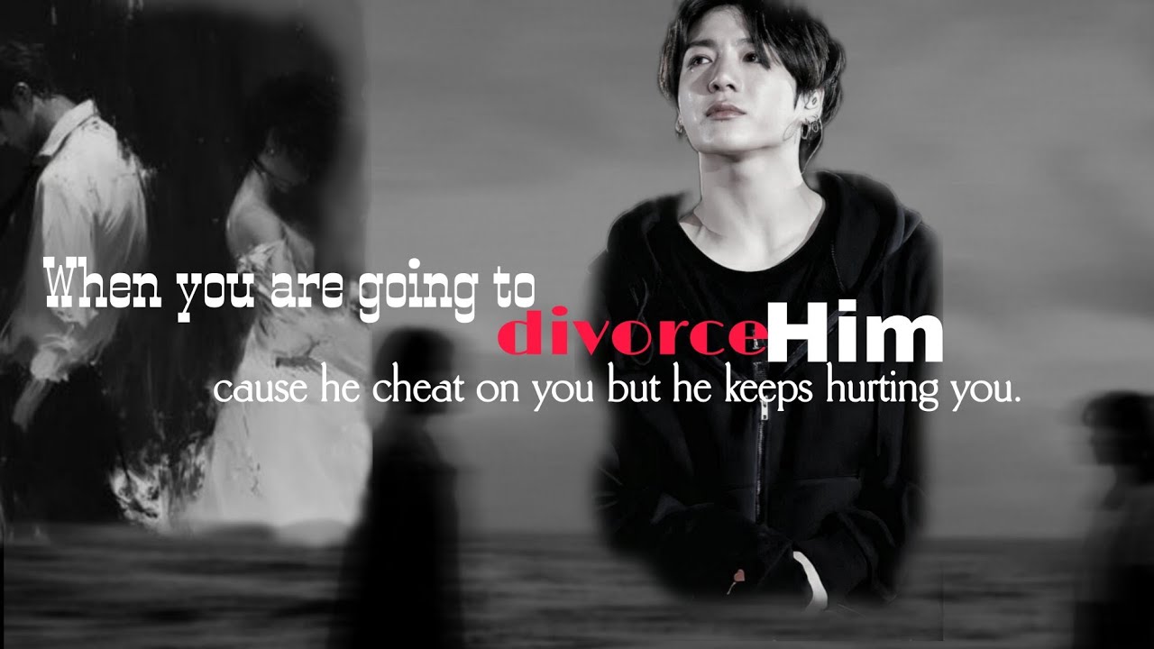 JUNGKOOK FF/ [2/2] When you are going to divorce him cause he cheat on you BUT HE KEEPS HURTING YOU.