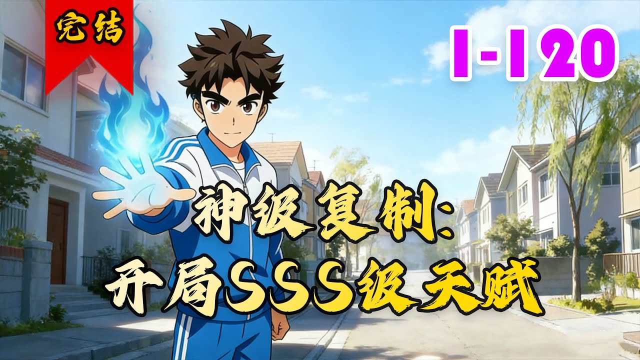 🔥已完结《神级复制：开局SSS级天赋》共120集 | 高三学生叶玄在江城三中觉醒