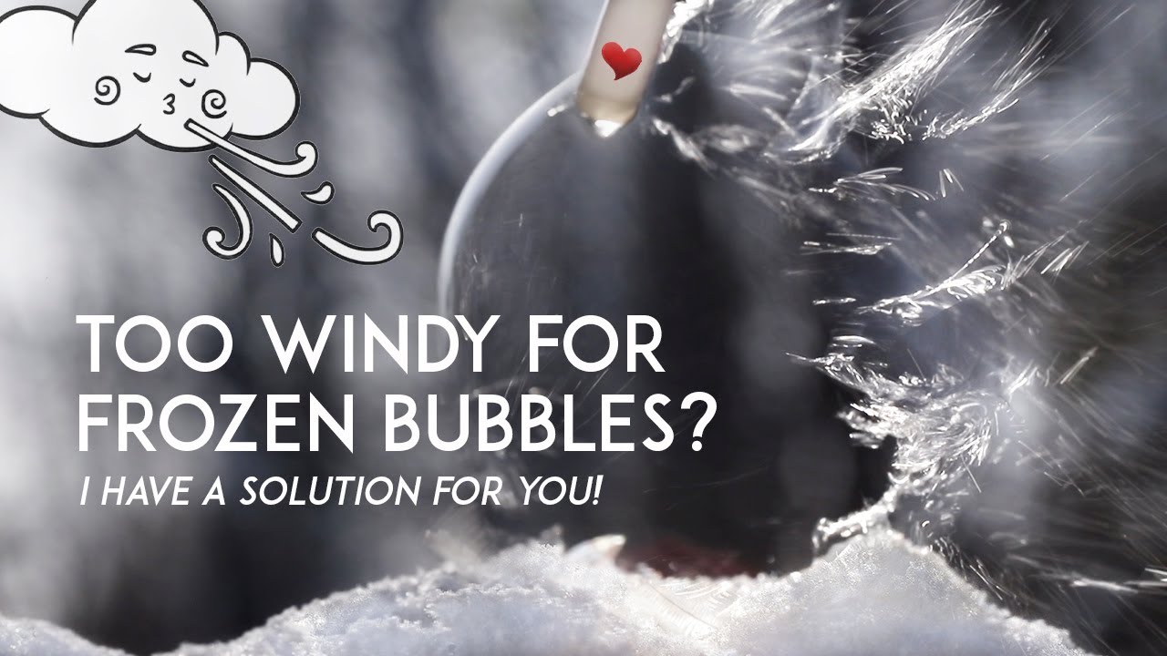 Too Windy For Frozen Bubbles? I Have A Solution For You!