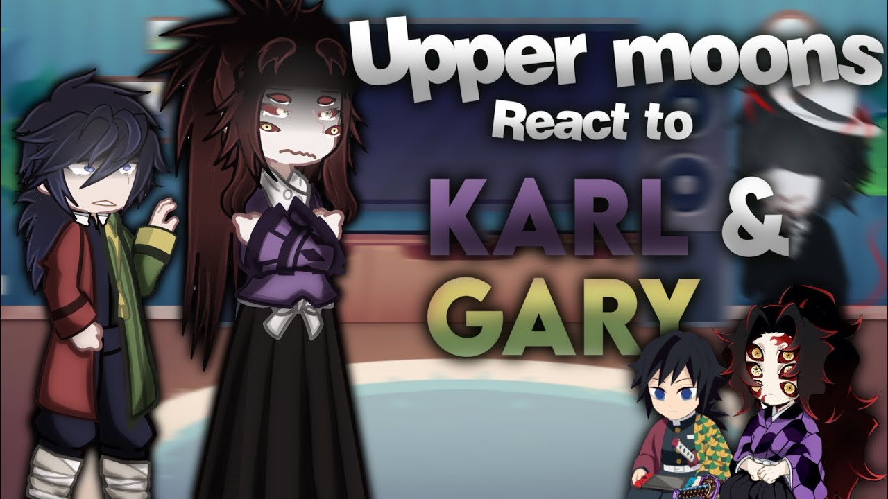 || Upper moons + Muzan react to Karl and Gary || Angst || Original Idea? || 💗