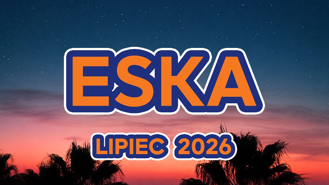 Eska Hity Lipiec 2026 🔥 Top Hits Polska - ESKA Hity na Czasie