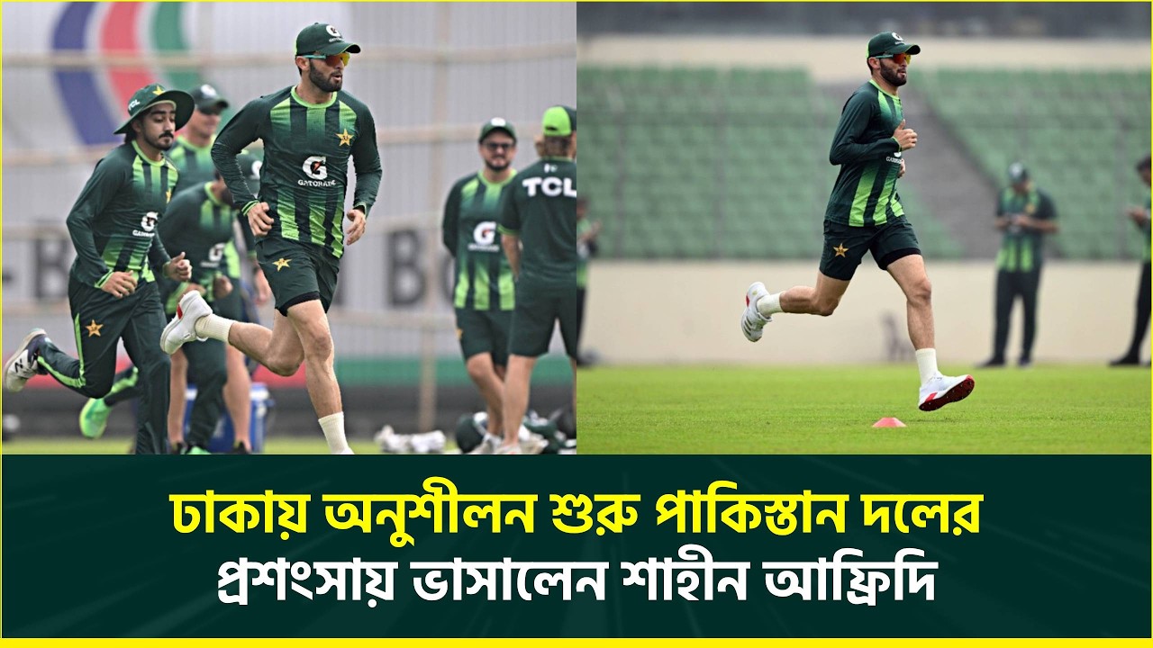 ঢাকায় অনুশীলন শুরু পাকিস্তান দলের, প্রশংসায় ভাসালেন শাহীন আফ্রিদি | PAK