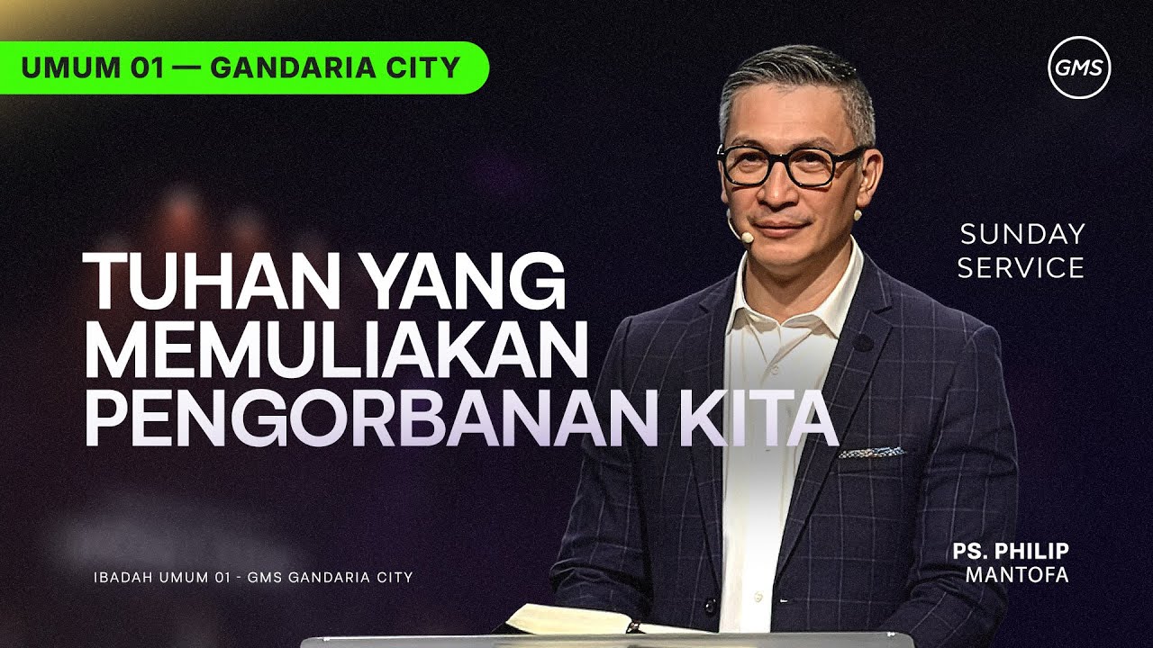 IBADAH UMUM 1 | TUHAN YANG MEMULIAKAN PENGORBANAN KITA - PS. PHILIP MANTOFA (GMS GANDARIA CITY)