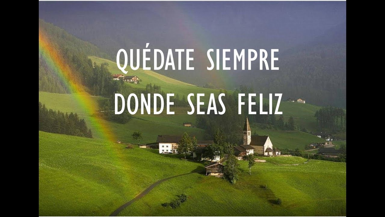 Quédate siempre donde seas feliz
